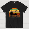 3.6 Roentgen Not Great Not Terrible  T-Shirt