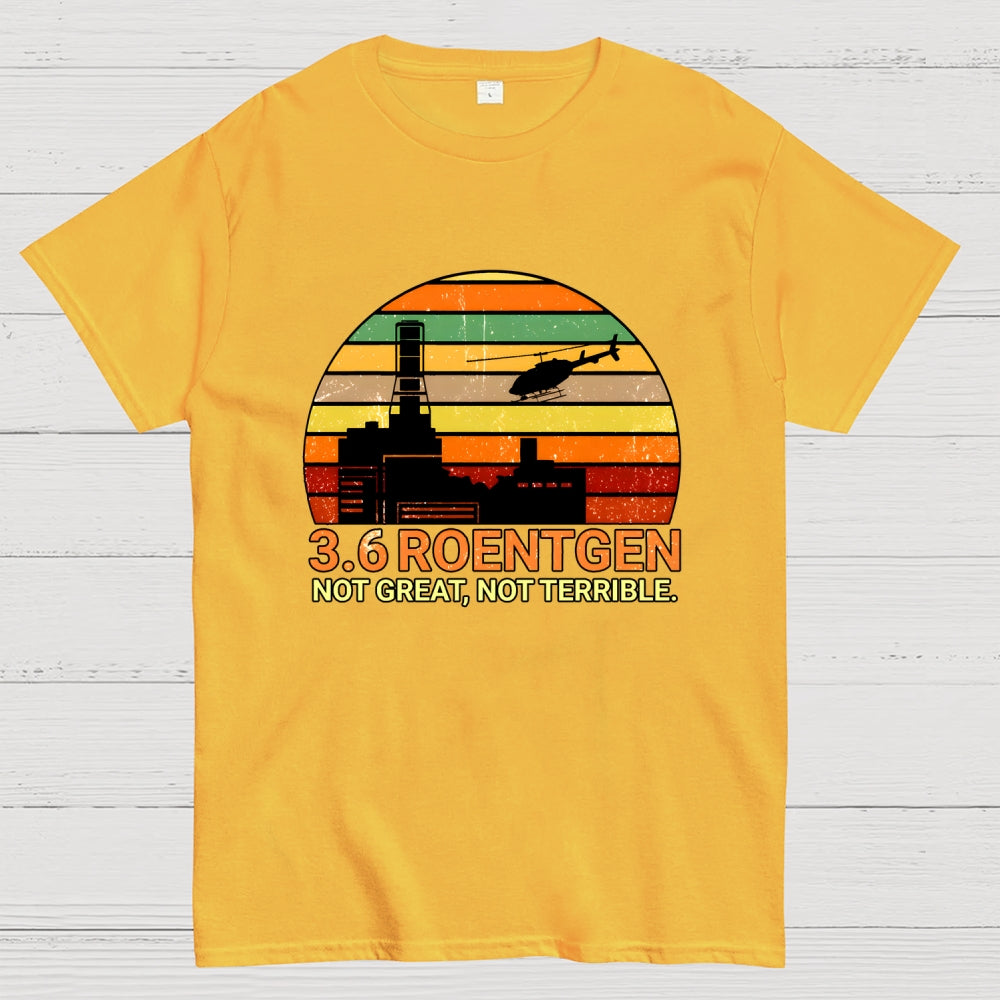 3.6 Roentgen Not Great Not Terrible  T-Shirt
