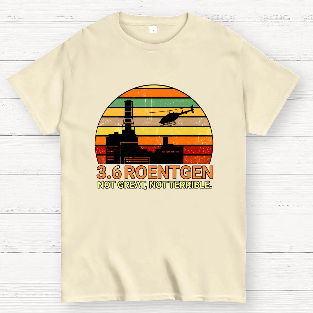 3.6 Roentgen Not Great Not Terrible  T-Shirt