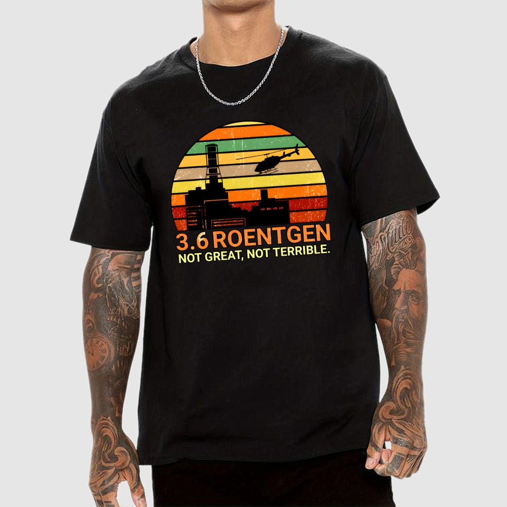 3.6 Roentgen Not Great Not Terrible  T-Shirt