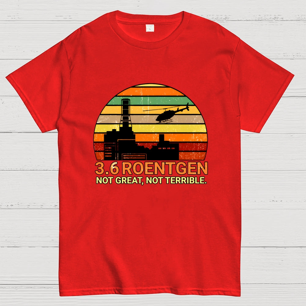 3.6 Roentgen Not Great Not Terrible  T-Shirt