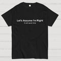 Let's Assume I am Right  T-Shirt
