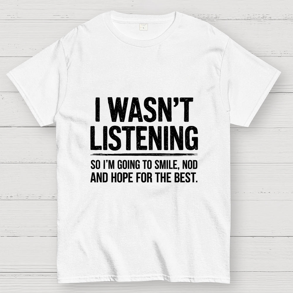 I Wasn't Listening  T-Shirt