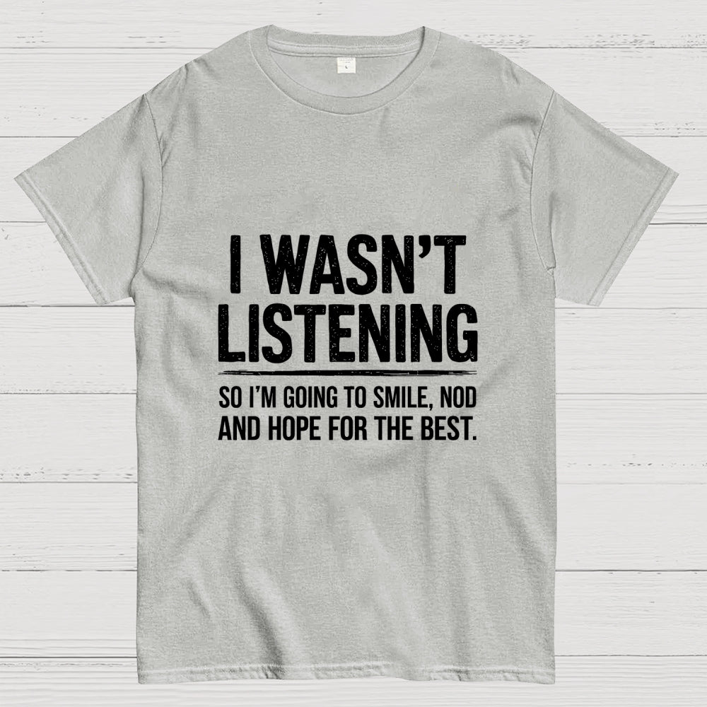 I Wasn't Listening  T-Shirt