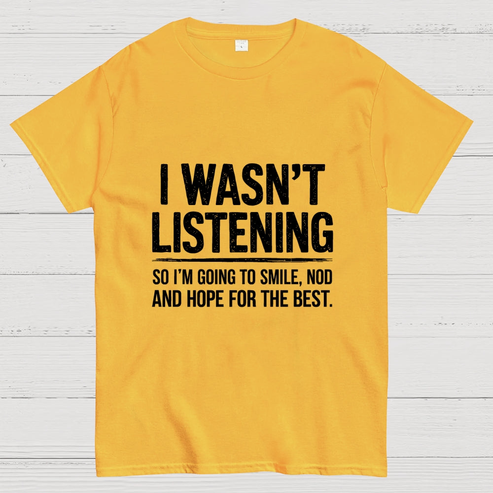 I Wasn't Listening  T-Shirt
