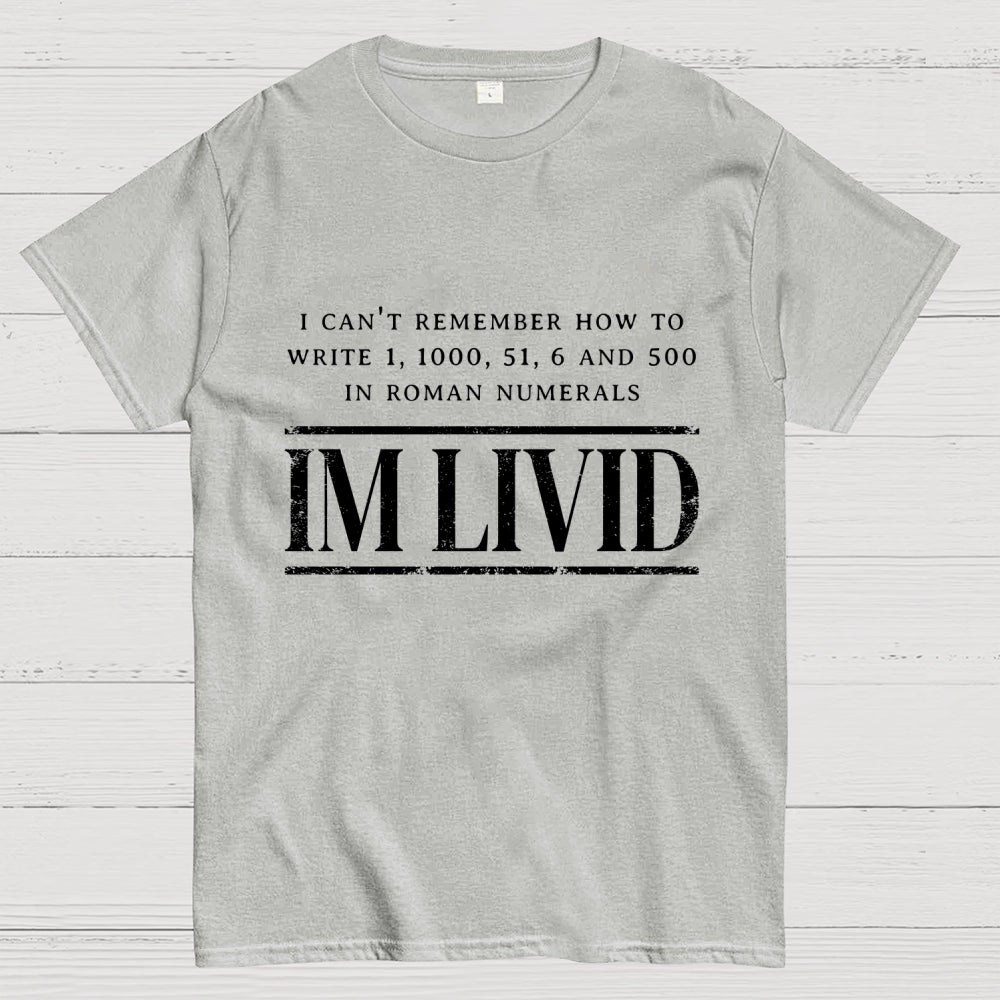 Roman Numerals I’m Livid  T-Shirt