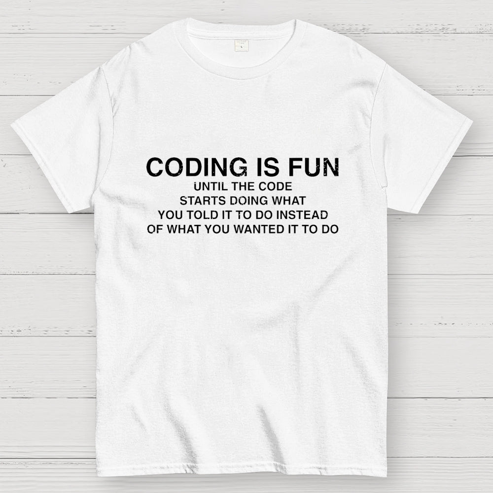 Coding Is Fun Until Code Does What You Told It To  T-Shirt
