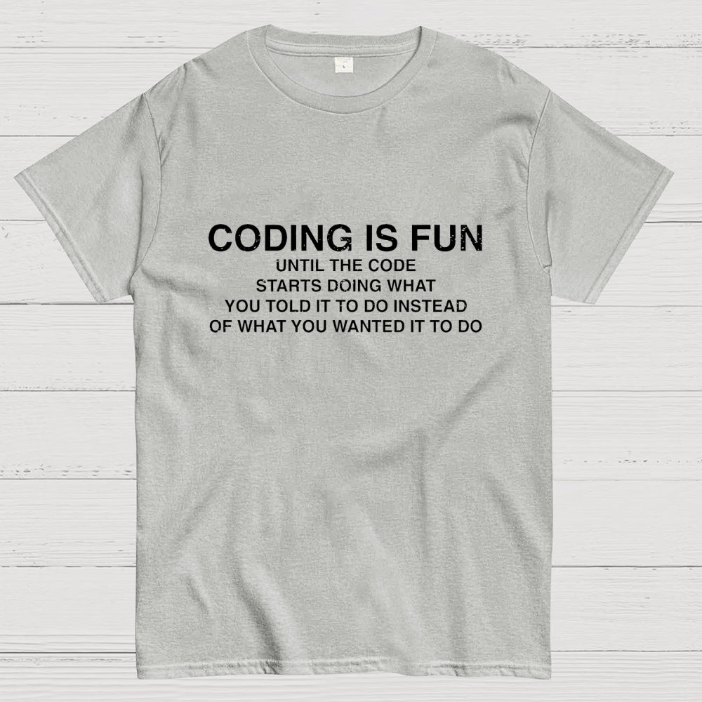 Coding Is Fun Until Code Does What You Told It To  T-Shirt
