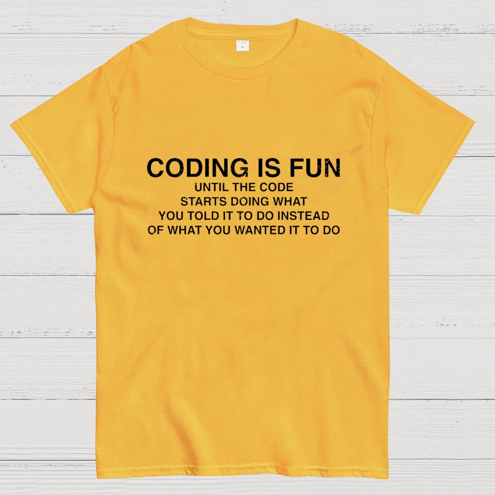 Coding Is Fun Until Code Does What You Told It To  T-Shirt