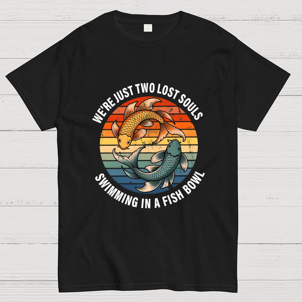 We're Just Two Lost Souls Swimming In A Fish Bowl  T-Shirt