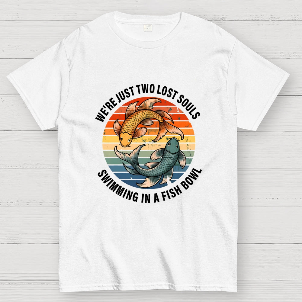 We're Just Two Lost Souls Swimming In A Fish Bowl  T-Shirt