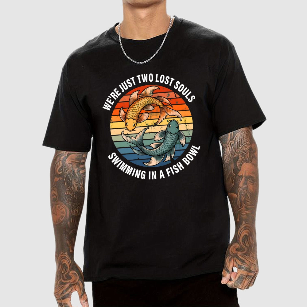 We're Just Two Lost Souls Swimming In A Fish Bowl  T-Shirt