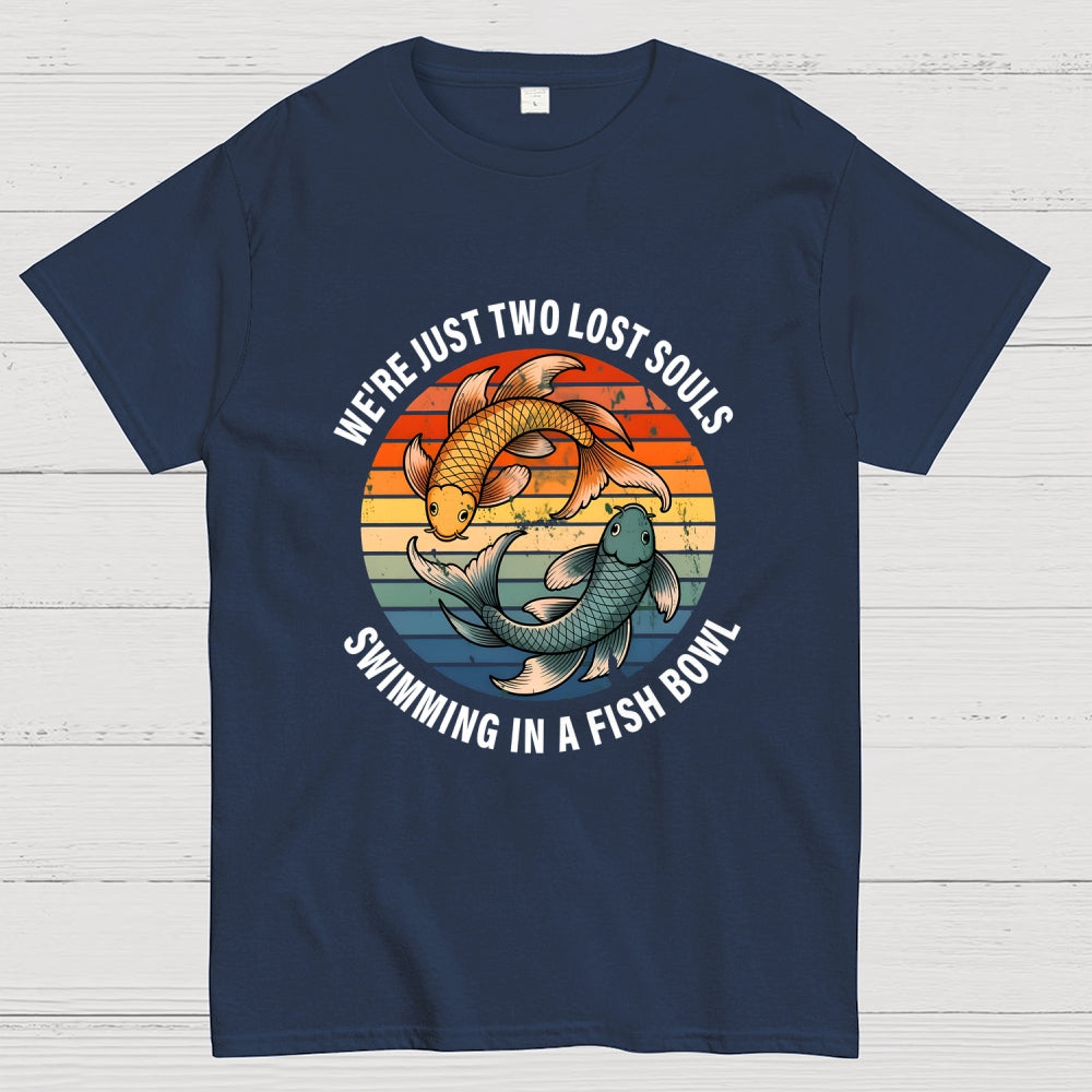 We're Just Two Lost Souls Swimming In A Fish Bowl  T-Shirt