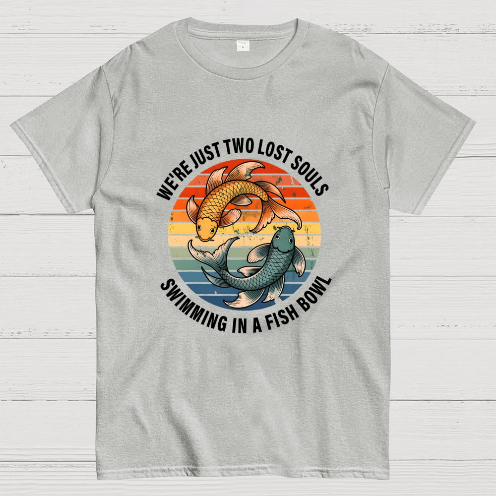 We're Just Two Lost Souls Swimming In A Fish Bowl  T-Shirt