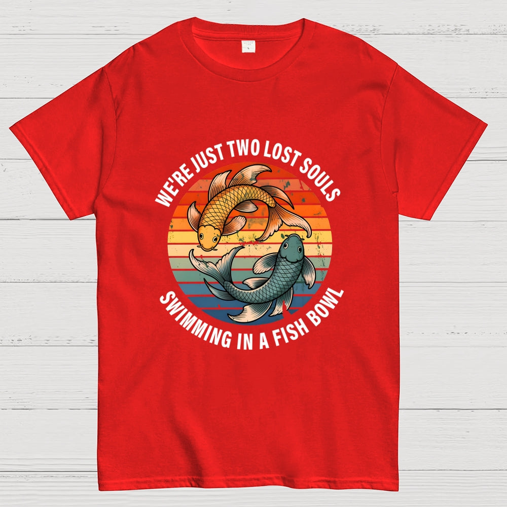 We're Just Two Lost Souls Swimming In A Fish Bowl  T-Shirt