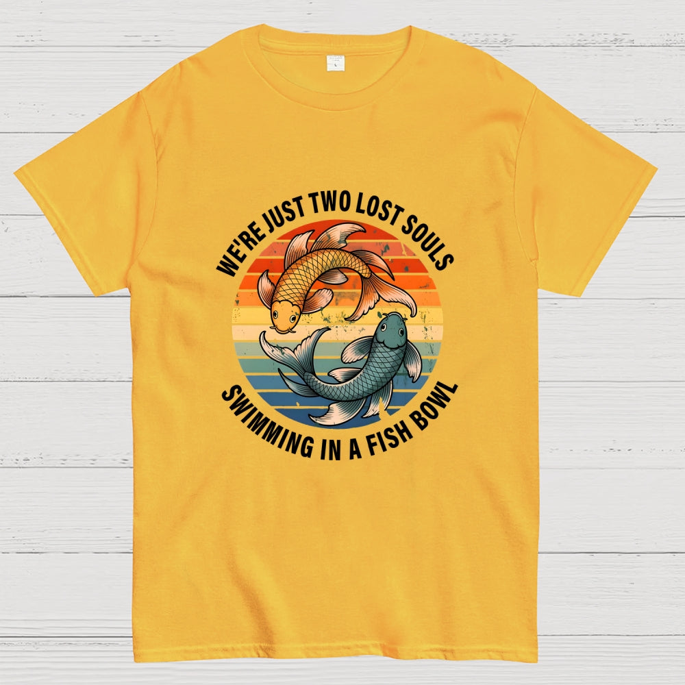 We're Just Two Lost Souls Swimming In A Fish Bowl  T-Shirt