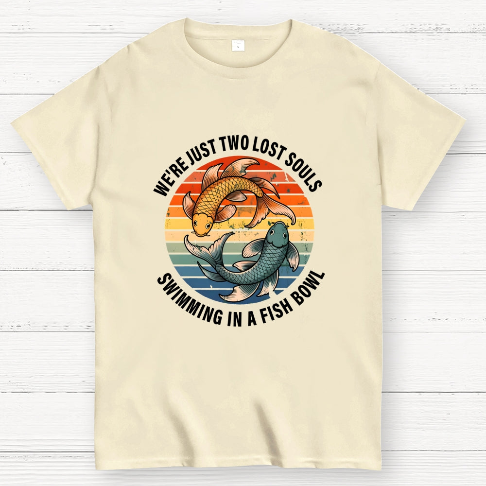 We're Just Two Lost Souls Swimming In A Fish Bowl  T-Shirt