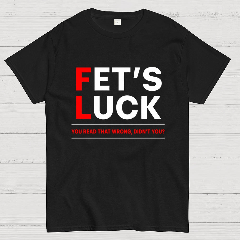 Fet's Luck  T-Shirt
