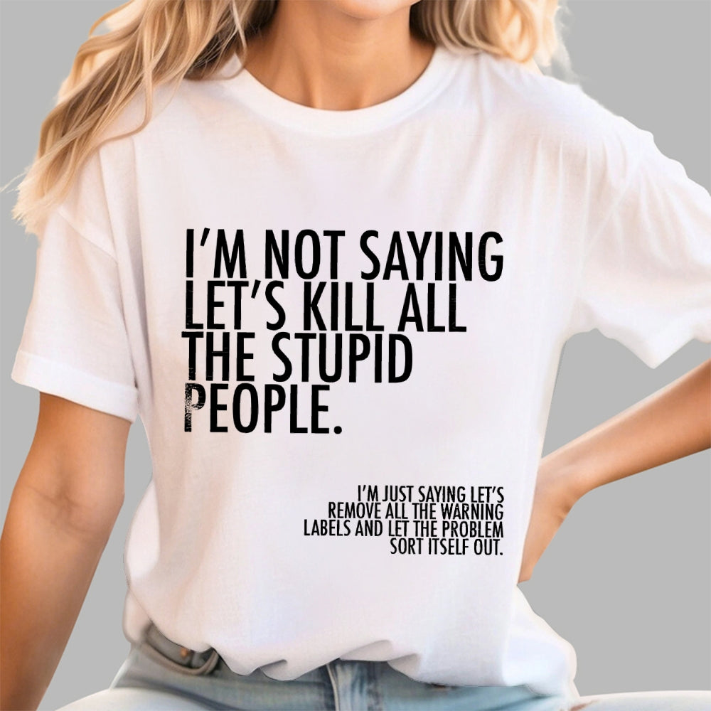 I'm Not Saying Let's Kill All The Stupid People  T-Shirt
