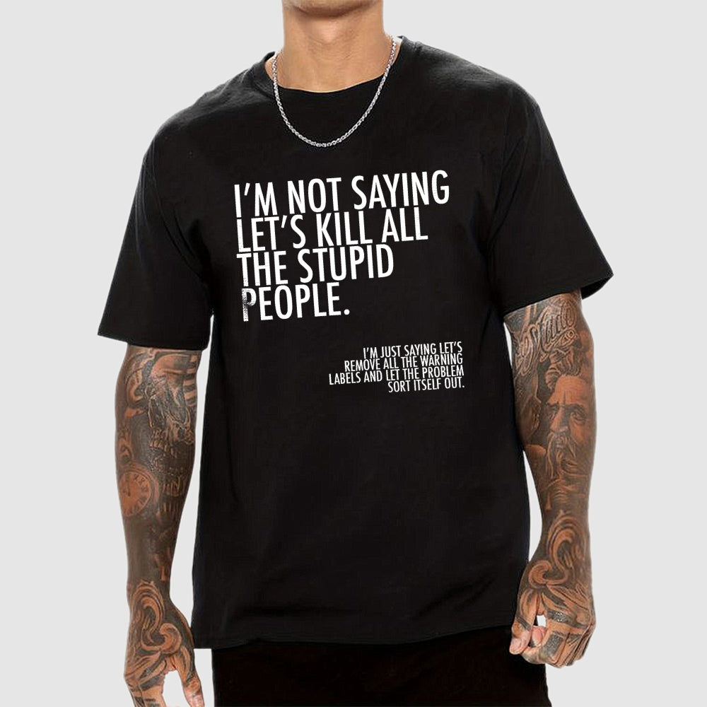I'm Not Saying Let's Kill All The Stupid People  T-Shirt