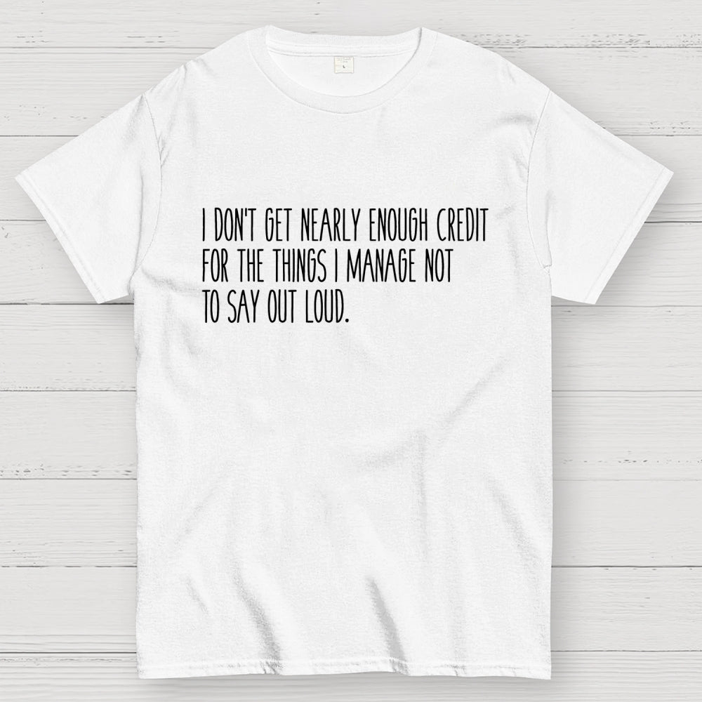 I don’t get nearly enough credit  T-Shirt