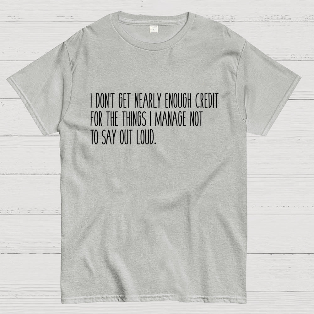 I don’t get nearly enough credit  T-Shirt