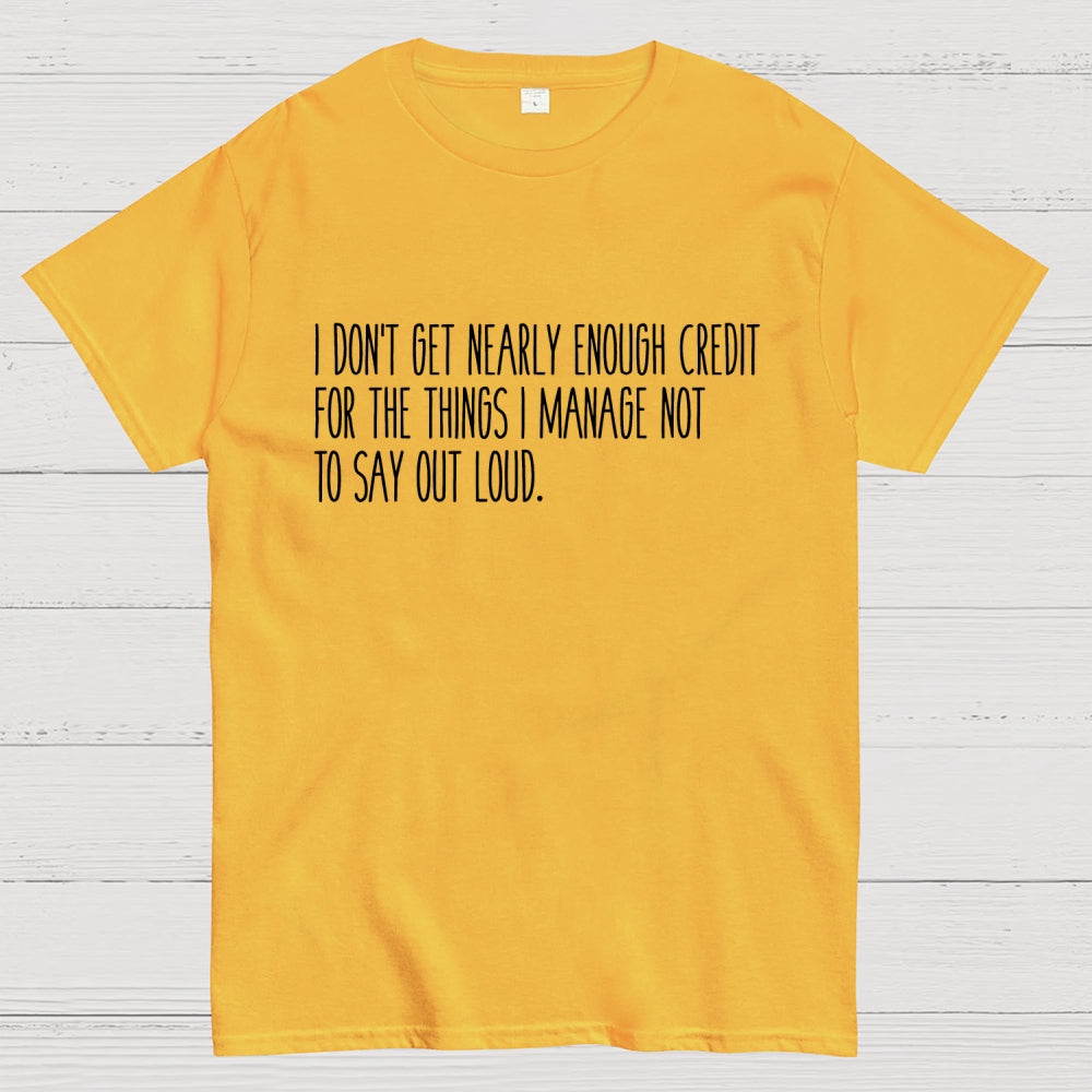 I don’t get nearly enough credit  T-Shirt