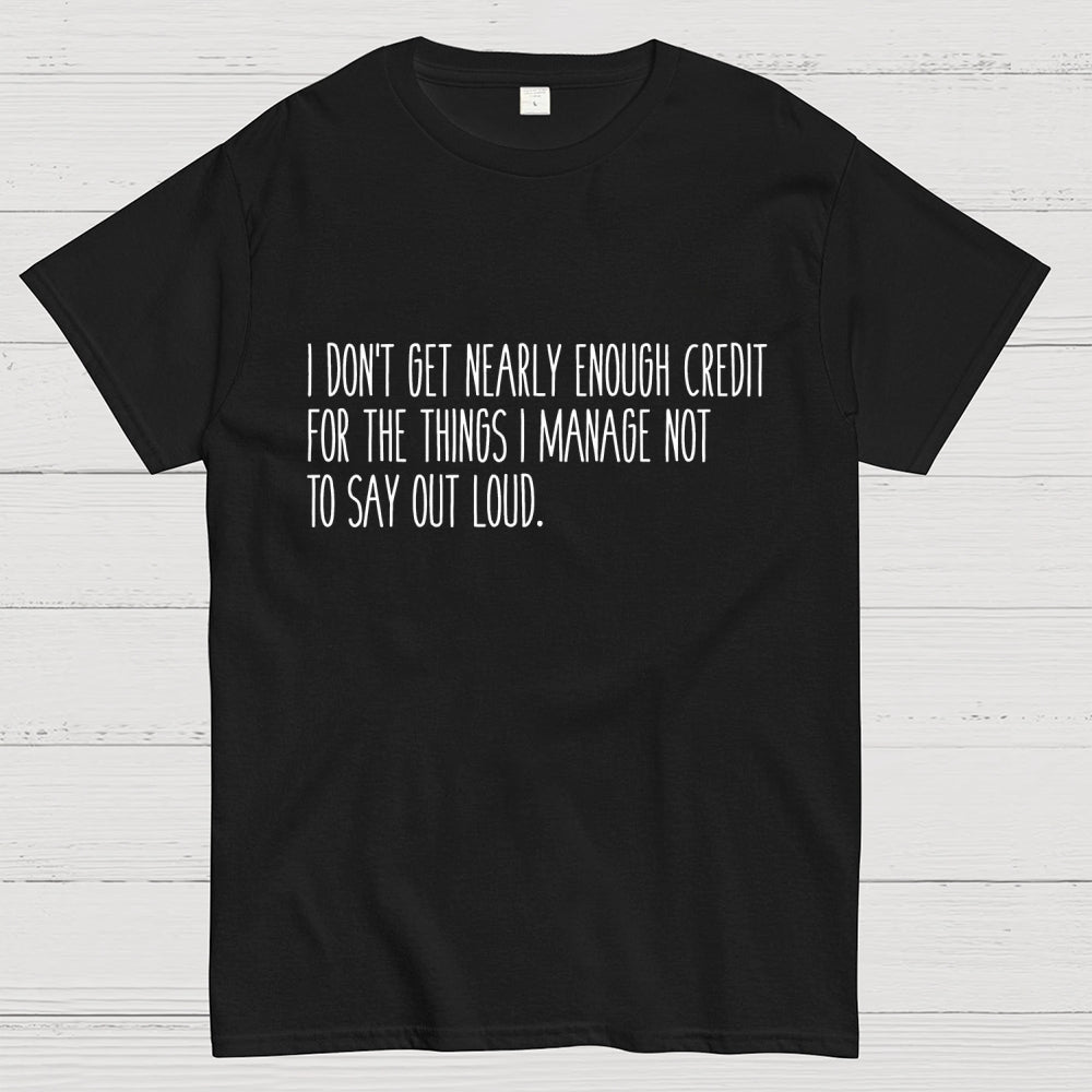 I don’t get nearly enough credit  T-Shirt