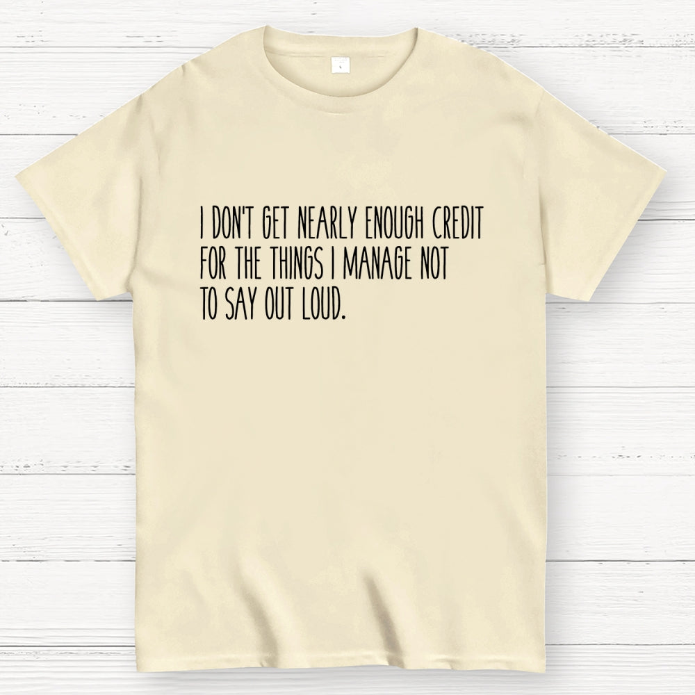 I don’t get nearly enough credit  T-Shirt