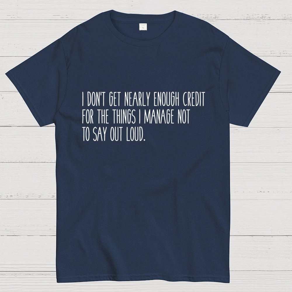 I don’t get nearly enough credit  T-Shirt