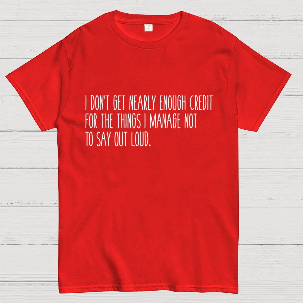I don’t get nearly enough credit  T-Shirt