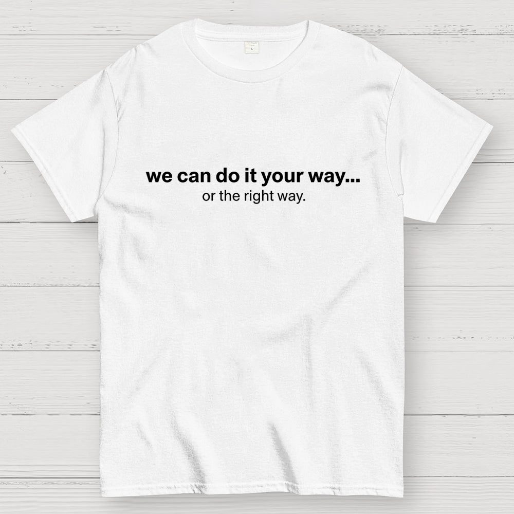 We Can Do It Your Way… Or The Right Way  T-Shirt