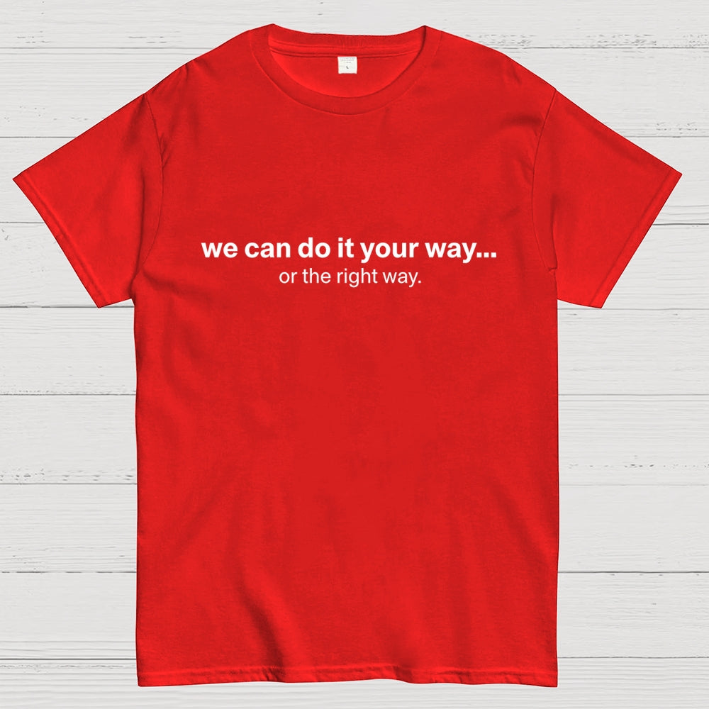 We Can Do It Your Way… Or The Right Way  T-Shirt