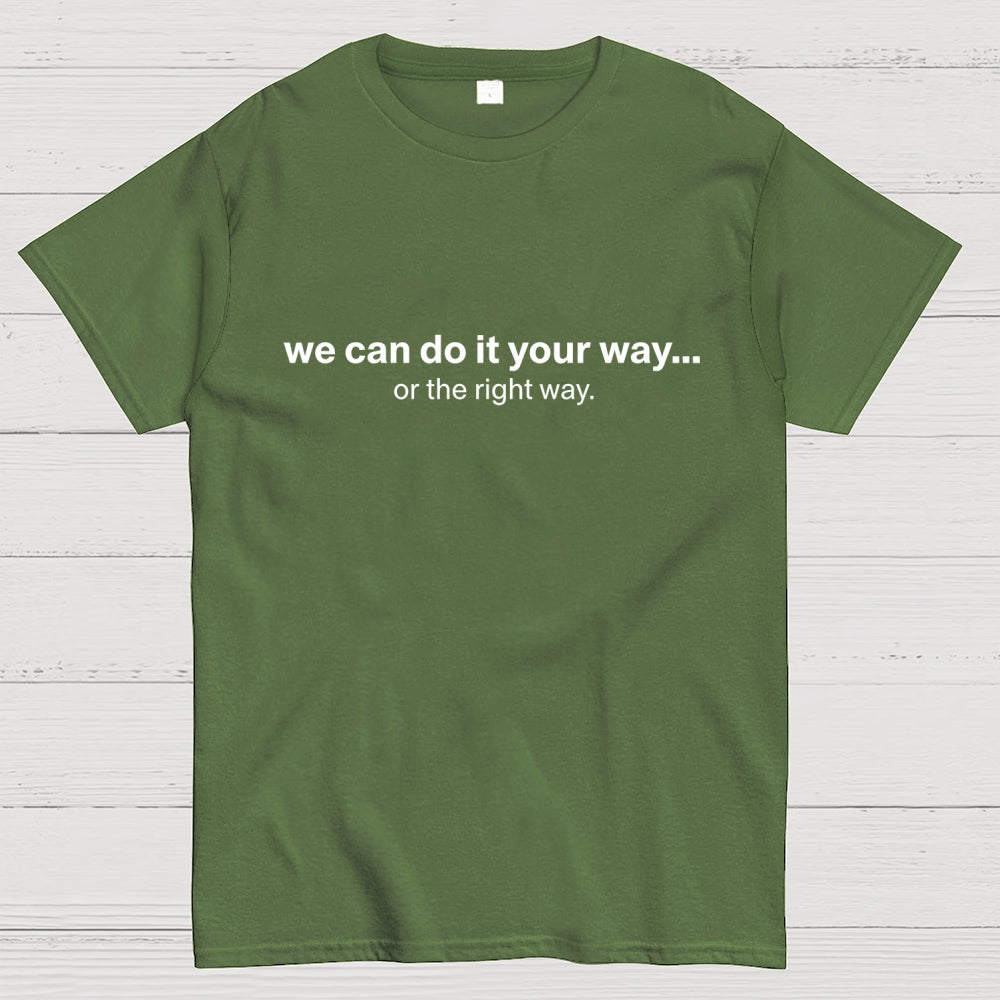 We Can Do It Your Way… Or The Right Way  T-Shirt