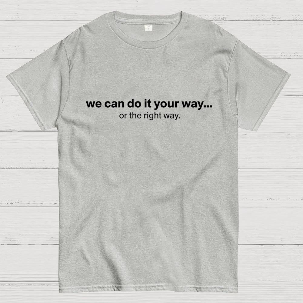 We Can Do It Your Way… Or The Right Way  T-Shirt