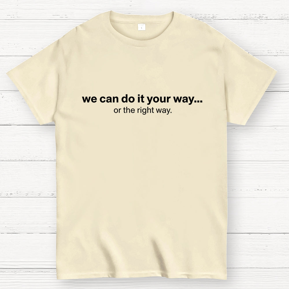 We Can Do It Your Way… Or The Right Way  T-Shirt