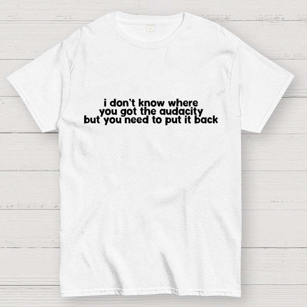 I Don't Know Where You Got The Audacity  T-Shirt