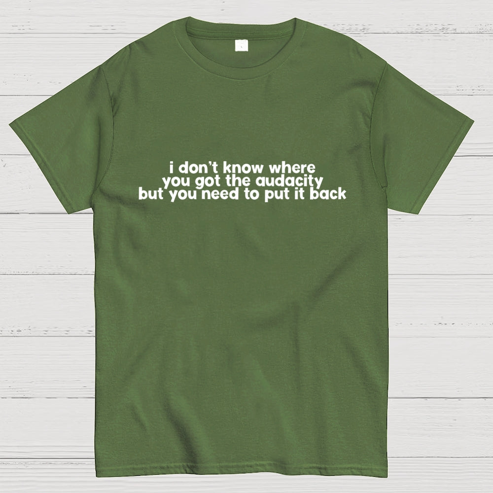 I Don't Know Where You Got The Audacity  T-Shirt