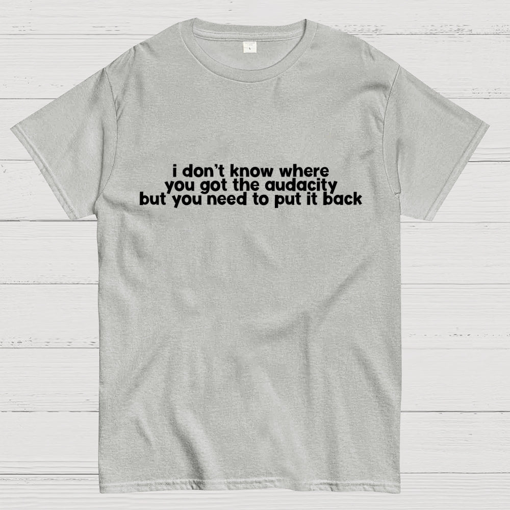 I Don't Know Where You Got The Audacity  T-Shirt