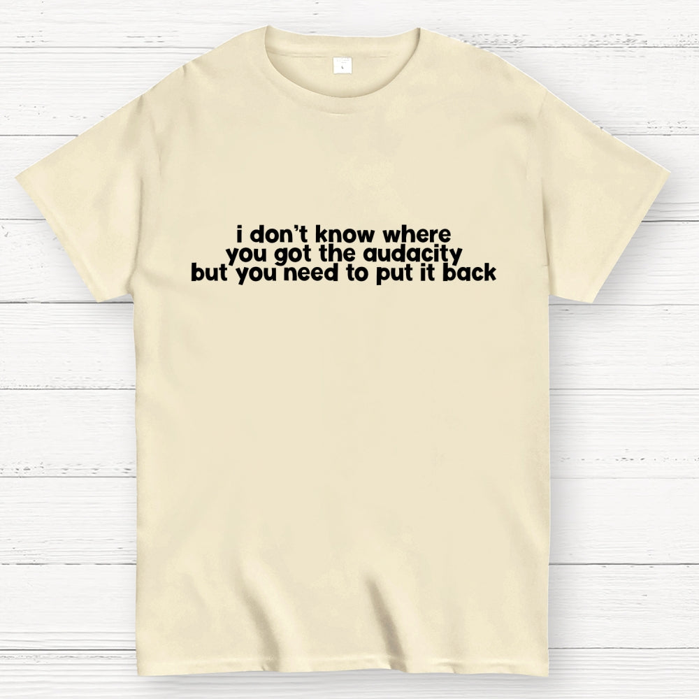 I Don't Know Where You Got The Audacity  T-Shirt