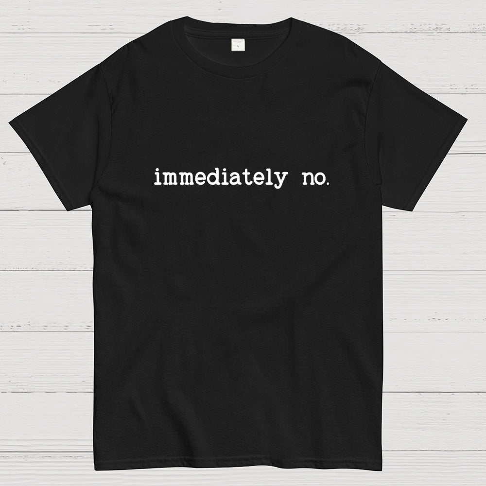 Immediately No Humor Or Satire  T-Shirt