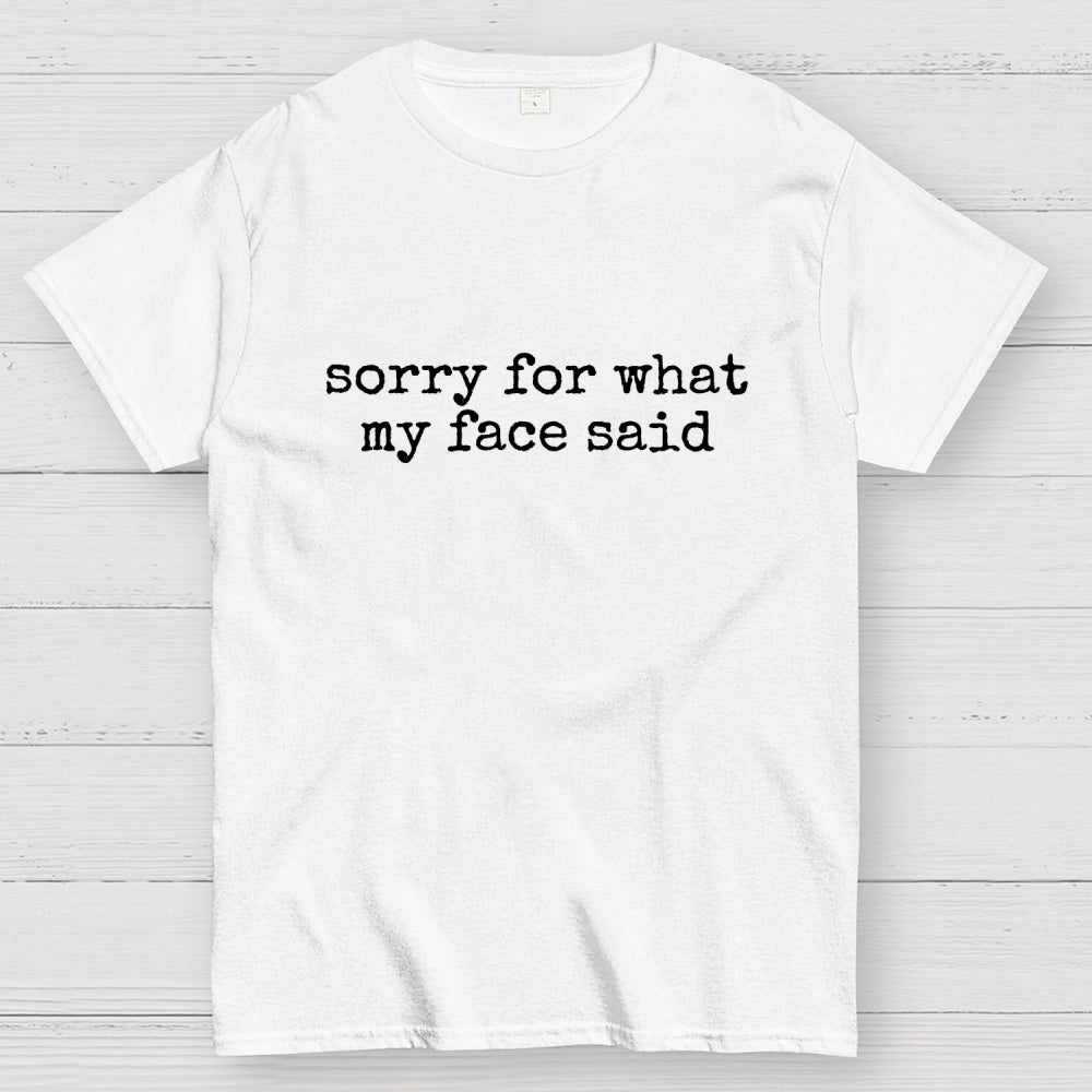 Sorry for What My Face Said  T-Shirt