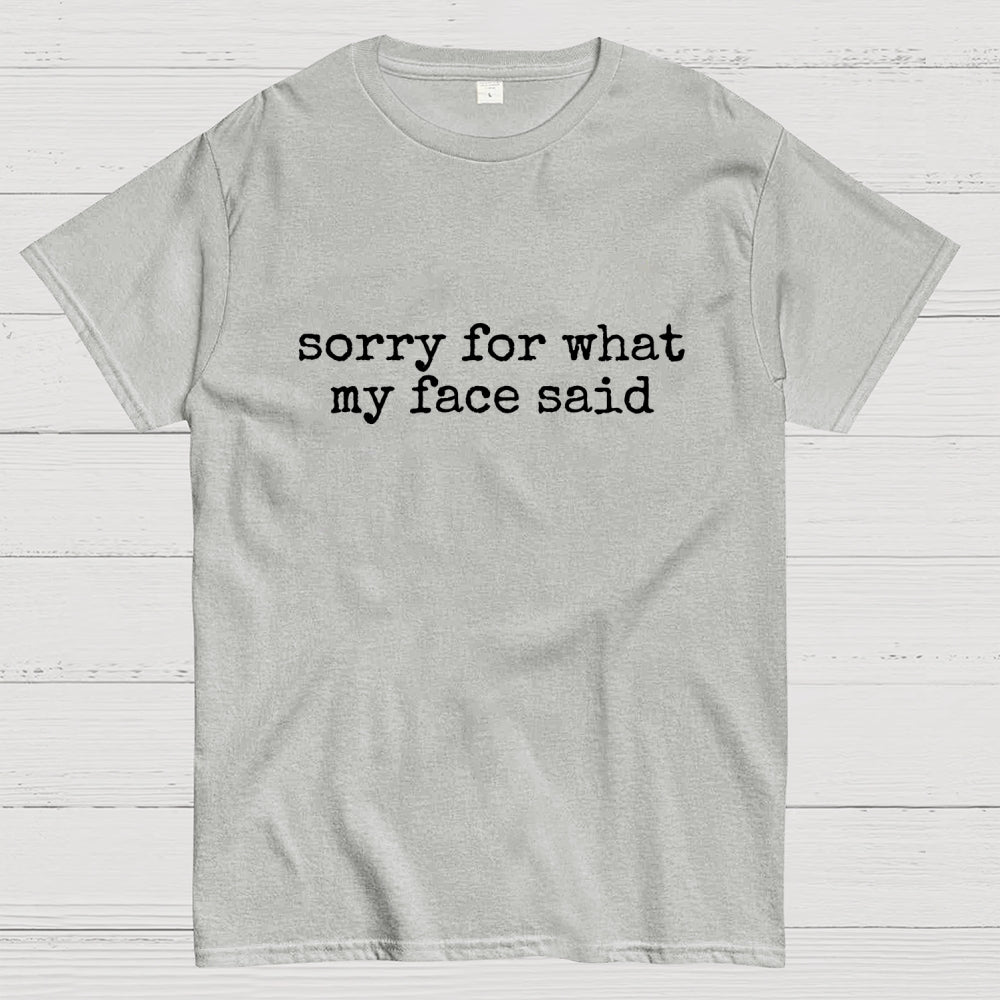 Sorry for What My Face Said  T-Shirt