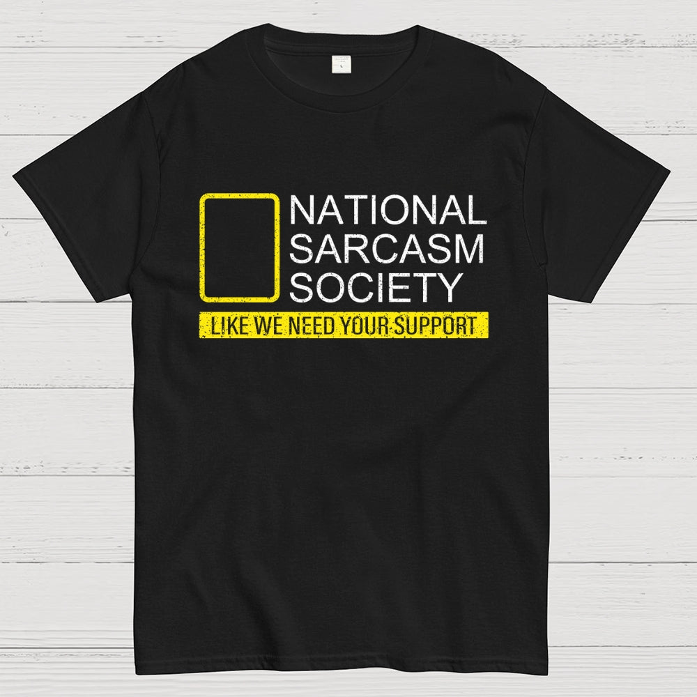 National Sarcasm Society Like We Need Your Support  T-Shirt