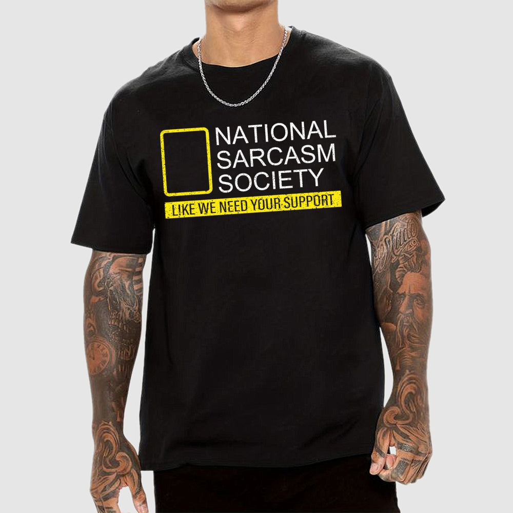 National Sarcasm Society Like We Need Your Support  T-Shirt