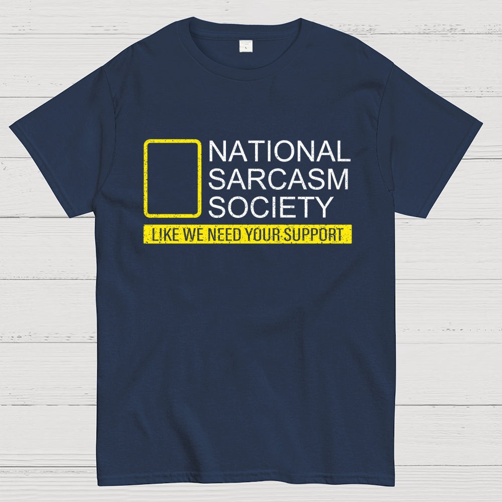 National Sarcasm Society Like We Need Your Support  T-Shirt