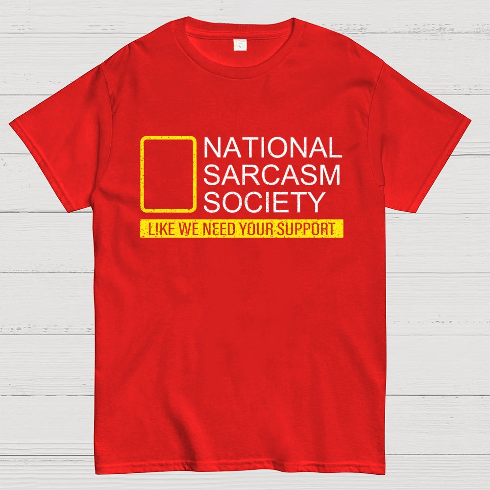 National Sarcasm Society Like We Need Your Support  T-Shirt