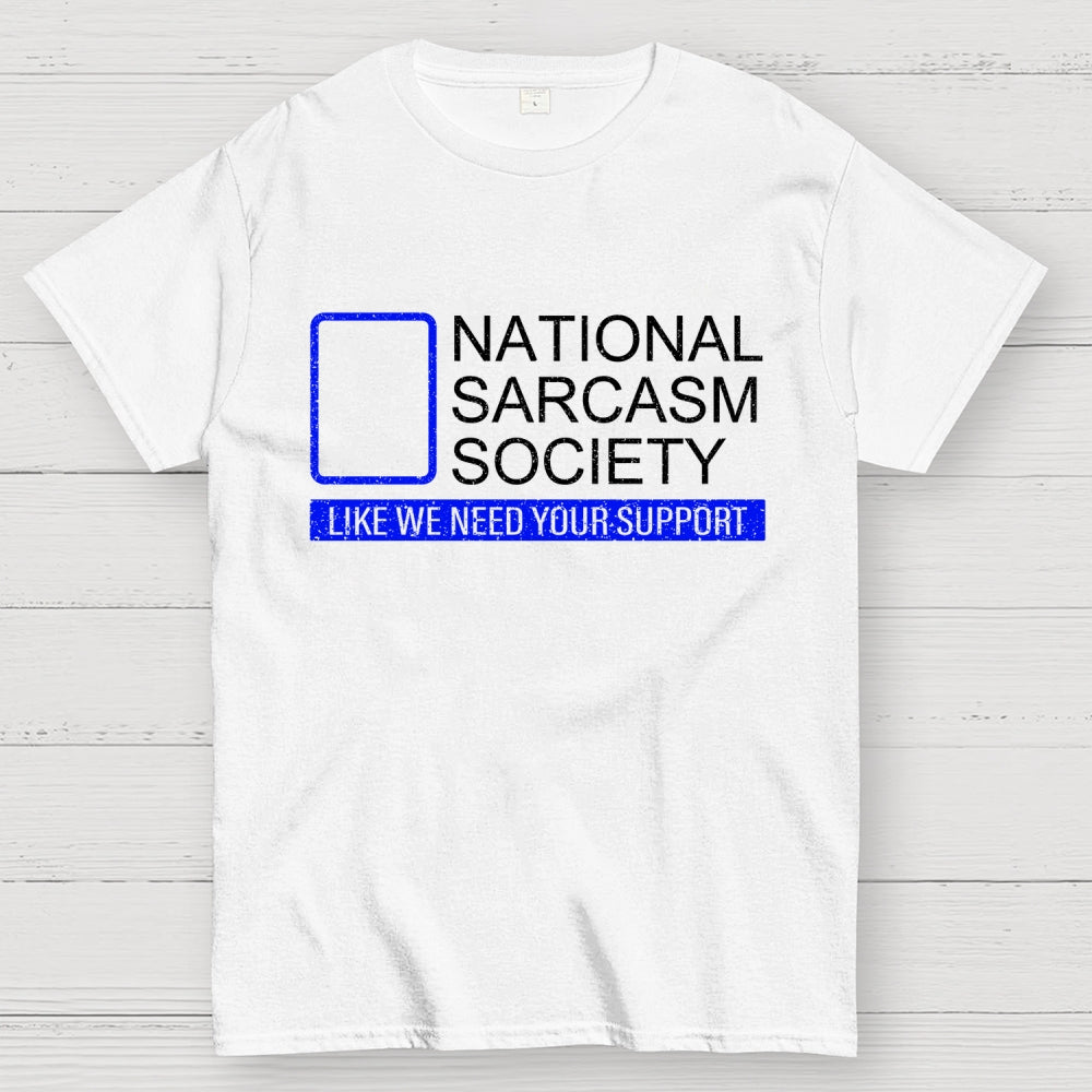 National Sarcasm Society Like We Need Your Support  T-Shirt