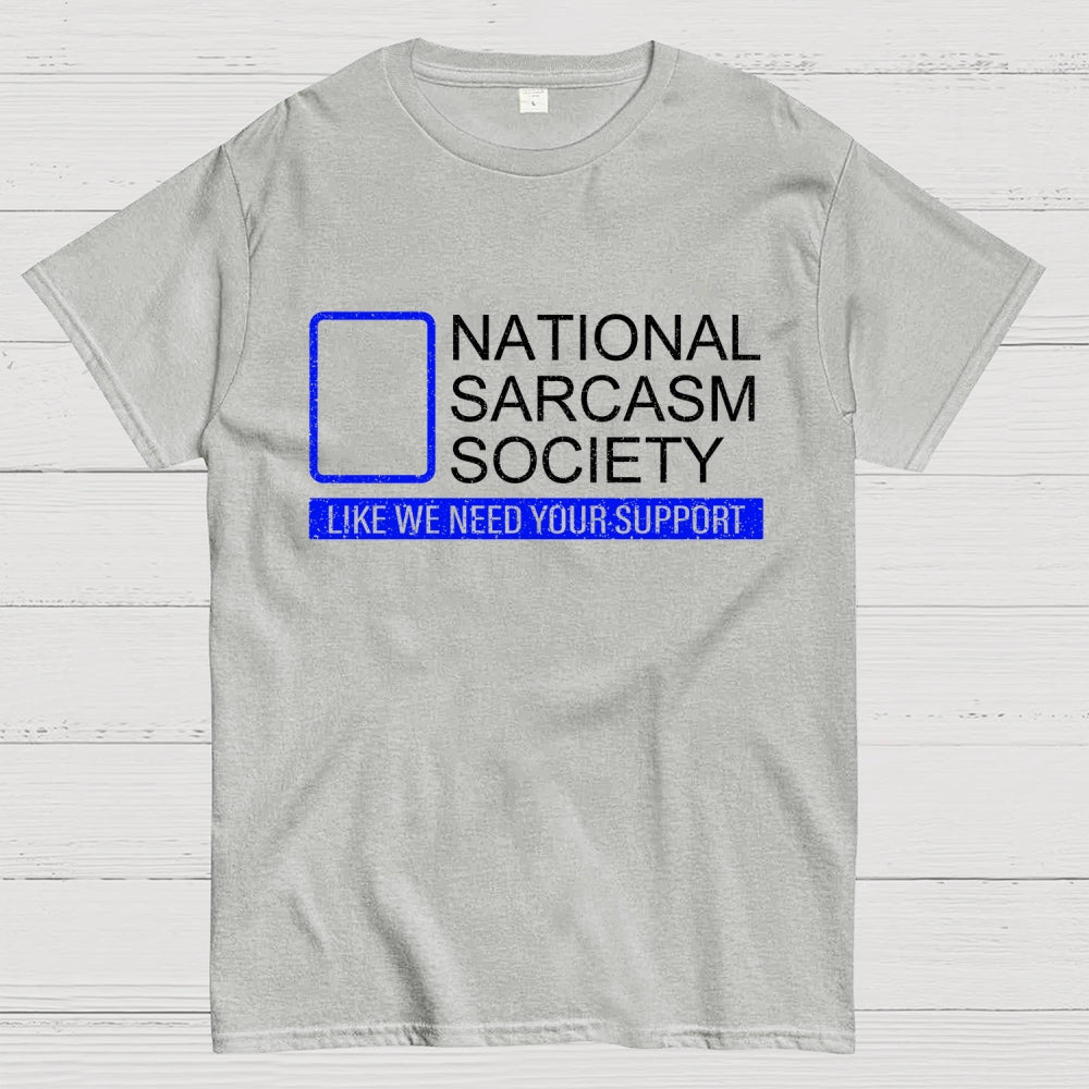 National Sarcasm Society Like We Need Your Support  T-Shirt