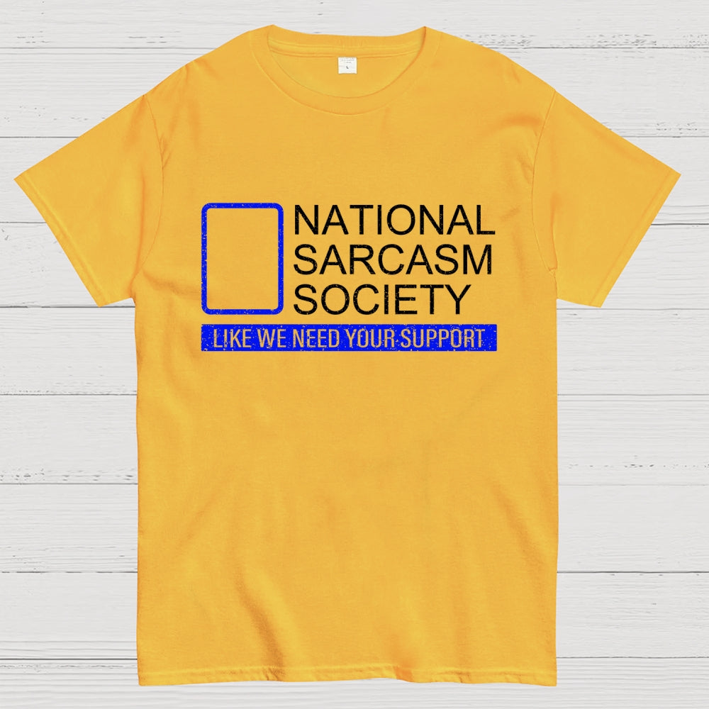 National Sarcasm Society Like We Need Your Support  T-Shirt